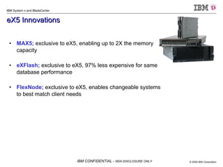 MAX5;  exclusive to eX5, enabling up to 2X the memory capacity eXFlash;  exclusive to eX5, 97% less expensive for same database performance FlexNode;  exclusive to eX5, enables changeable systems to best match client needs eX5 Innovations 