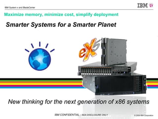 Maximize memory, minimize cost, simplify deployment New thinking for the next generation of x86 systems Smarter Systems for a Smarter Planet 