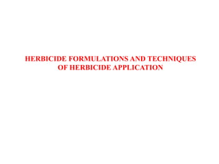 HERBICIDE FORMULATIONS AND TECHNIQUES
OF HERBICIDE APPLICATION
 