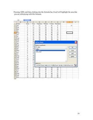 Pressing ADD, and then clicking into the formula bar, Excel will highlight the area that
you are referencing with this formula.
19
 