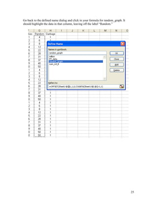 Go back to the defined name dialog and click in your formula for random_graph. It
should highlight the data in that column, leaving off the label “Random.”
25
 