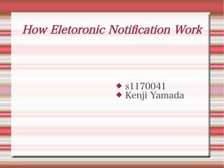 How Eletoronic Notification Work



                   s1170041
                   Kenji Yamada
 