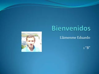 Llámenme Eduardo

            1 “B”
 