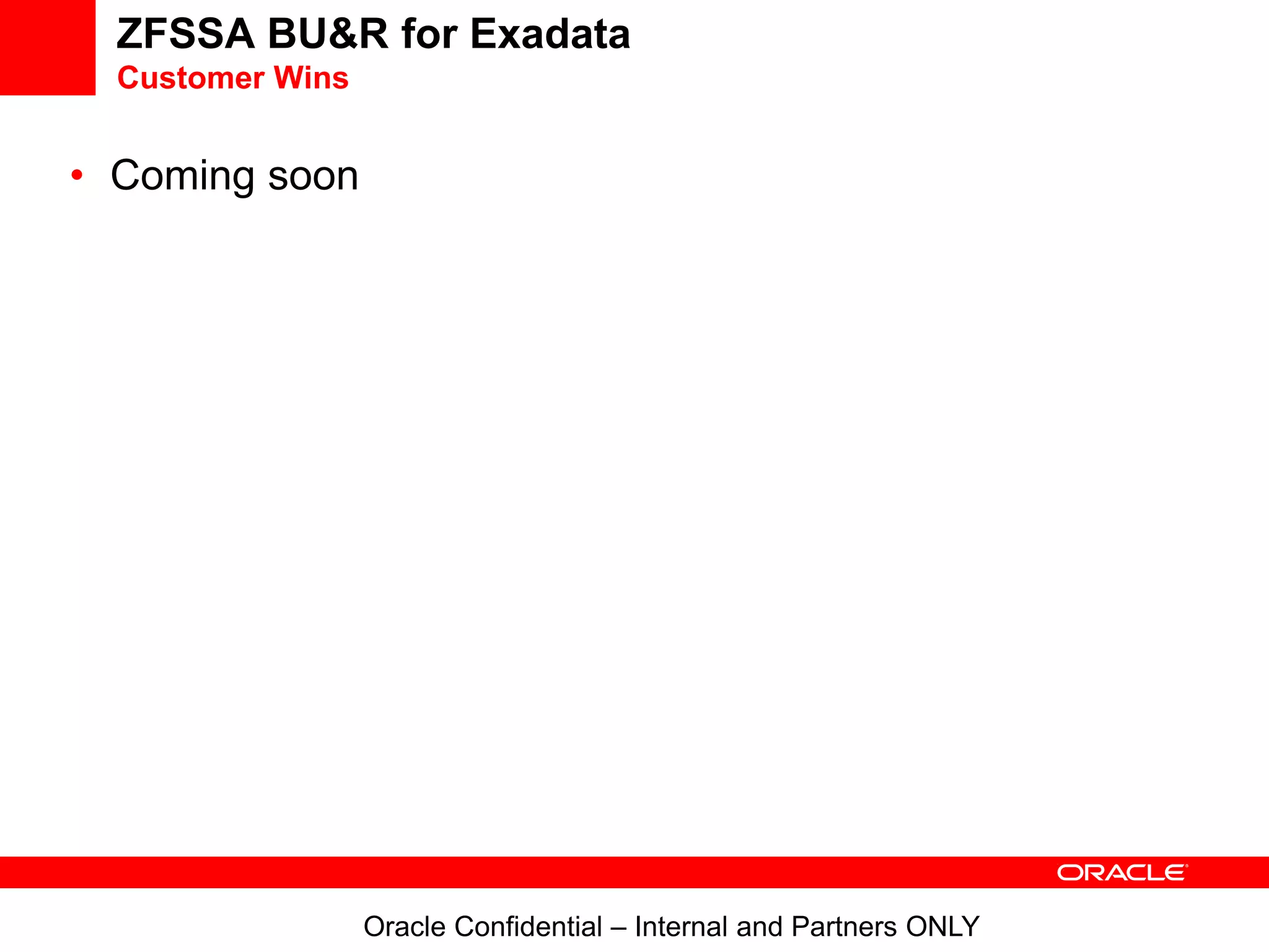 ZFSSA BU&R for Exadata
Customer Wins
• Coming soon
Oracle Confidential – Internal and Partners ONLY
 