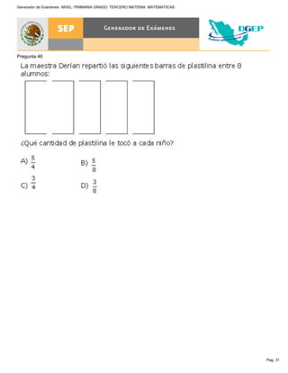 Pag. 31
Generador de Exámenes NIVEL: PRIMARIA GRADO: TERCERO MATERIA: MATEMATICAS
Pregunta 46
 