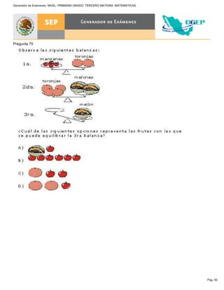 Pag. 50
Generador de Exámenes NIVEL: PRIMARIA GRADO: TERCERO MATERIA: MATEMATICAS
Pregunta 70
 