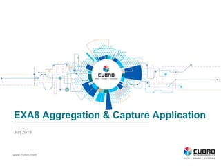 EXA8 Aggregation & Capture Application
Jun 2019
www.cubro.com
 