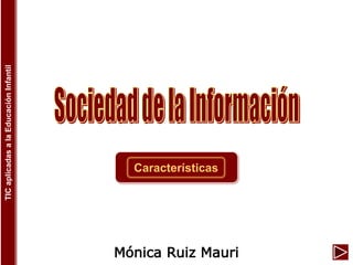 Mónica Ruiz Mauri
Características
TICaplicadasalaEducaciónInfantil
 