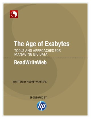 The Age of Exabytes
 TOOLS AND APPROACHES FOR
 MANAGING BIG DATA




WRITTEN BY AUDREY WATTERS




            SPONSORED BY
 