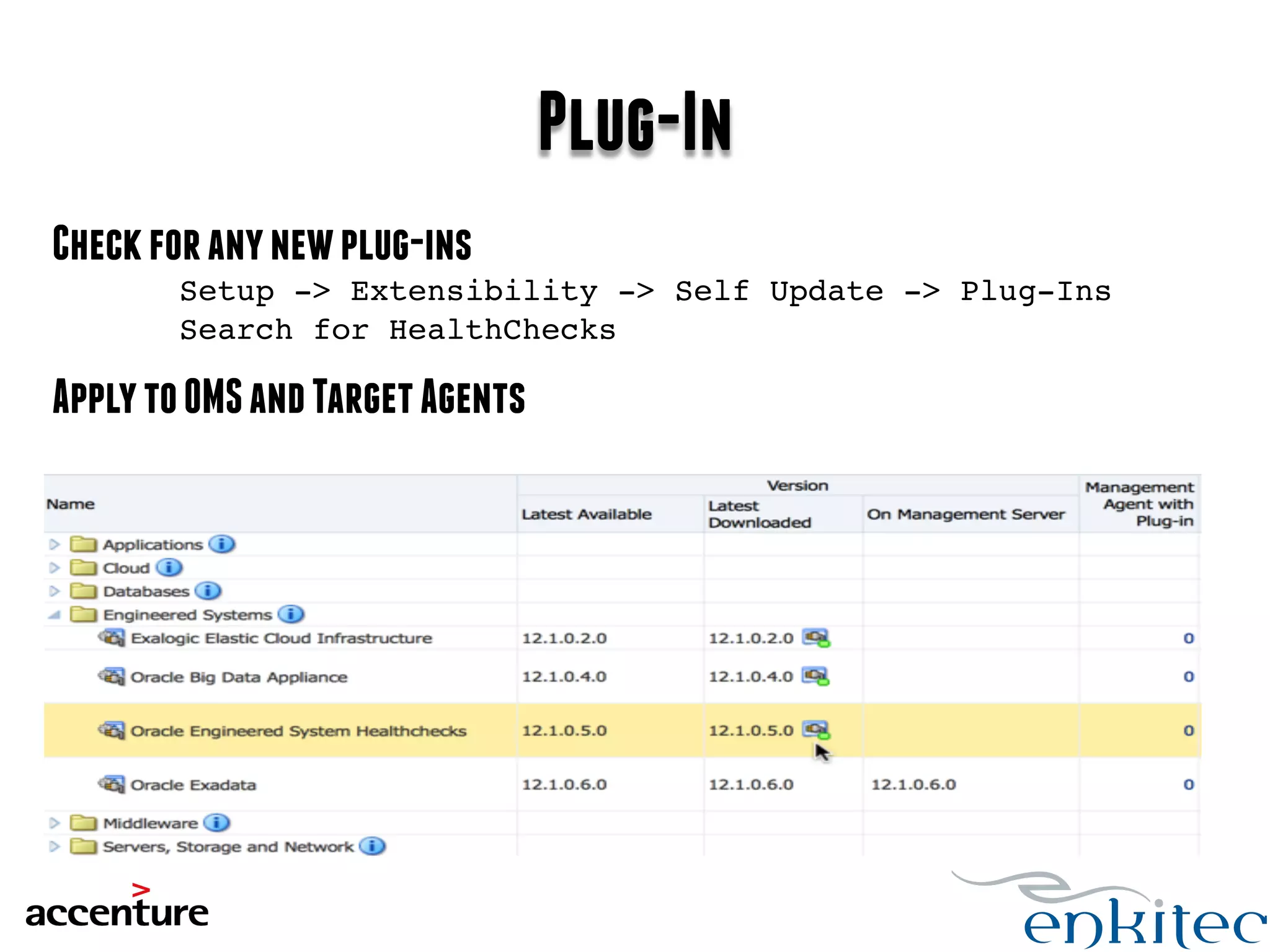 Plug-In 
Check for any new plug-ins 
!Setup -> Extensibility -> Self Update -> Plug-Ins! 
!Search for HealthChecks! 
! 
Apply to OMS and Target Agents 
! 
 