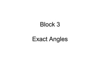 Block 3
Exact Angles
 