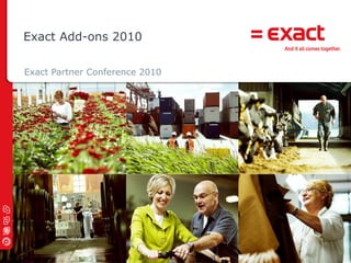 Exact Add-ons 2010

Exact Partner Conference 2010




                                © 2010 Exact |
 