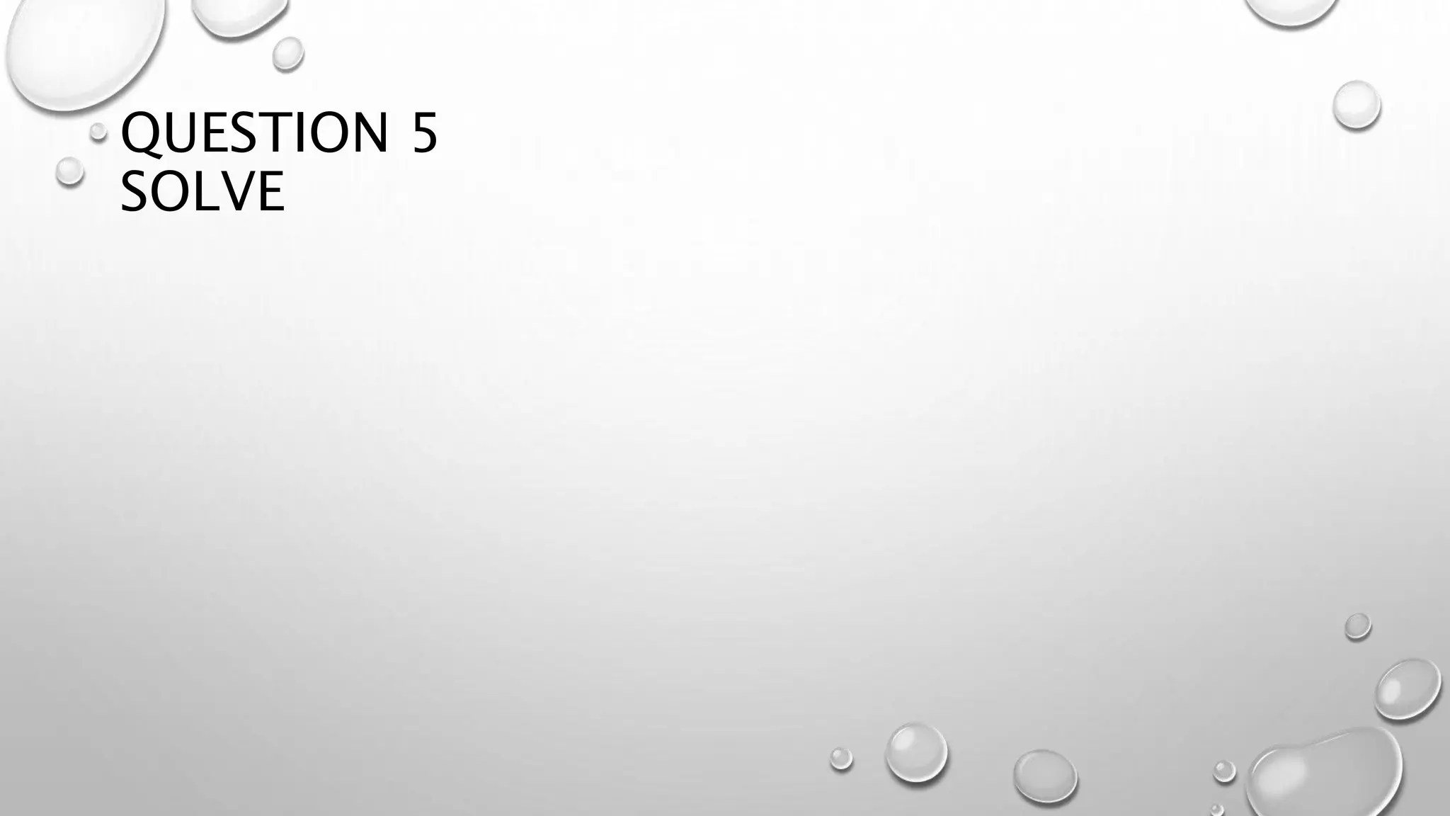 QUESTION 5
SOLVE
 