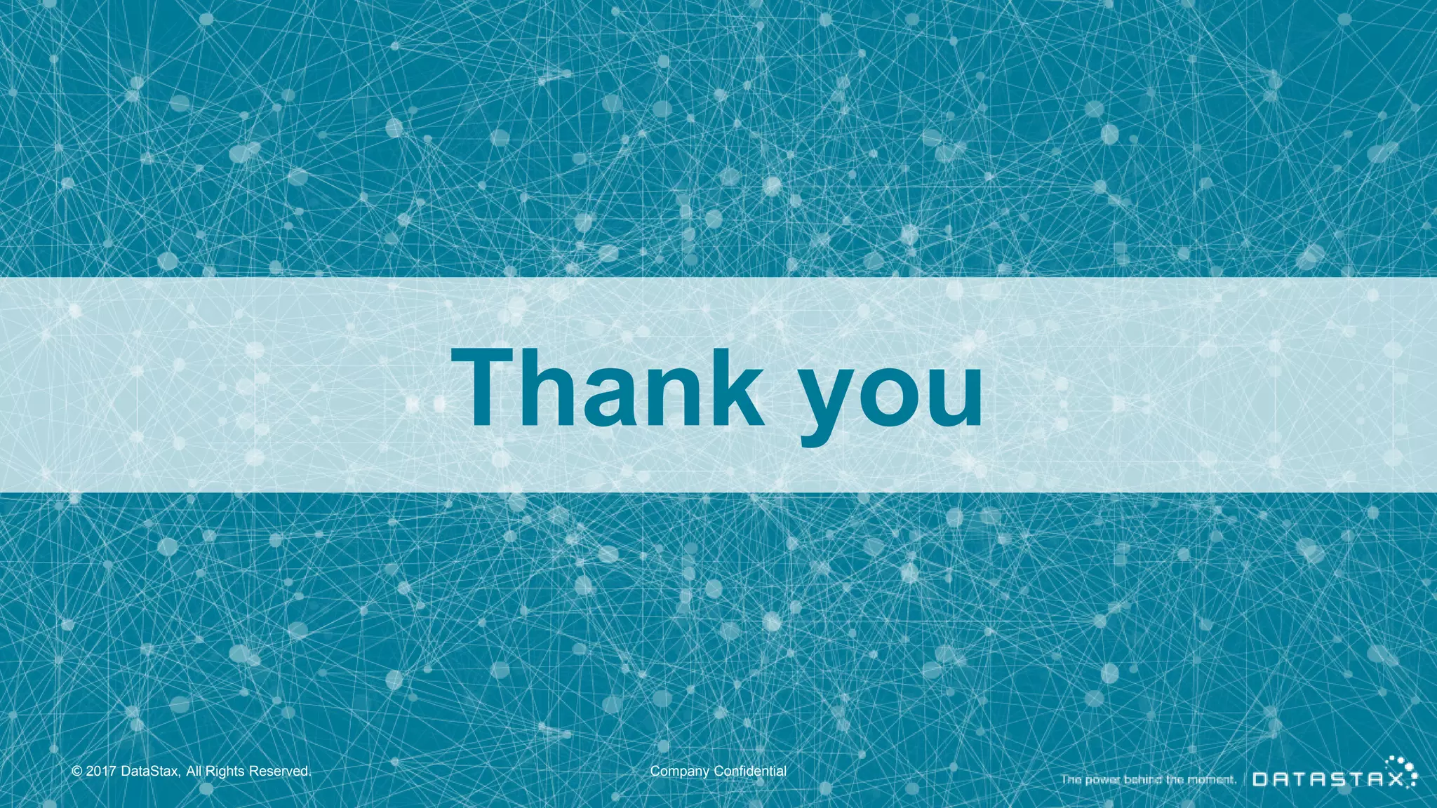 Thank you
© 2017 DataStax, All Rights Reserved. Company Confidential
 