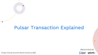 Pulsar Virtual Summit North America 2021
Pulsar Transaction Explained
 
