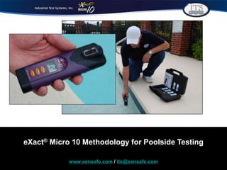 1
eXact® Micro 10 Methodology for Poolside Testing
www.sensafe.com / its@sensafe.com
 