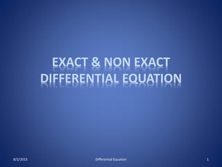 EXACT & NON EXACT
DIFFERENTIAL EQUATION
8/2/2015 Differential Equation 1
 