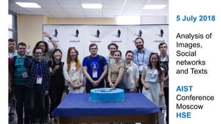 5 July 2018
Analysis of
Images,
Social
networks
and Texts
AIST
Conference
Moscow
HSE
 