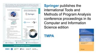 Springer publishes the
international Tools and
Methods of Program Analysis
conference proceedings in its
Computer and Information
Science edition
TMPA
 