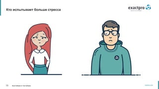 16 Build Software to Test Software
exactpro.com
Кто испытывает больше стресса
 