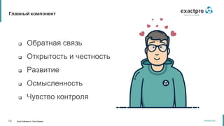 19 Build Software to Test Software
exactpro.com
Главный компонент
 Обратная связь
 Открытость и честность
 Развитие
 Осмысленность
 Чувство контроля
 
