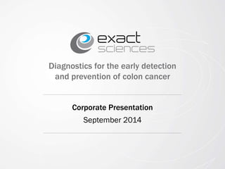 Diagnostics for the early detection 
and prevention of colon cancer 
Corporate Presentation 
September 2014 
 