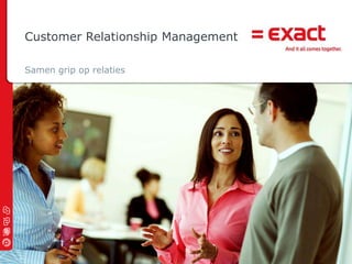 Customer Relationship Management Samen grip op relaties 
