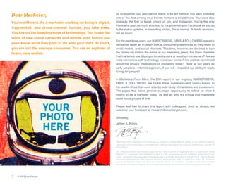 Dear Marketer,                                                As an explorer, you also cannot stand to be left behind. You were probably
                                                              one of the first among your friends to have a smartphone. You were also
You’re different. As a marketer working on today’s digital,   probably the first to tweet, check in, pin, and Instagram. You’re the only
                                                              friend who pays as much attention to the advertising on Facebook as you do
fragmented, and cross-channel frontier, you take risks.       to the status updates. In marketing circles, this is normal. At family reunions,
You live on the bleeding edge of technology. You brave the    not so much.
wilds of new social networks and mobile apps before you
                                                              For the past three years, our SUBSCRIBERS, FANS, & FOLLOWERS research
even know what they plan to do with your data. In short,      series has taken an in-depth look at consumer preferences as they relate to
you are not the average consumer. You are an explorer of      email, mobile, and social channels. This time, however, we decided to turn
brave, new worlds.                                            the tables—to look in the mirror at our marketing peers. Are there channels
                                                              that marketers use disproportionately more or less than consumers? Are we
                                                              more permissive with technology in our own homes? Are we less concerned
                                                              about the privacy implications of marketing today? Have all our years as
                                                              early adopters—internet explorers, if you will—impeded our ability to relate
                                                              to regular people?

                                                              In Marketers From Mars, the 20th report in our ongoing SUBSCRIBERS,
                                                              FANS, & FOLLOWERS, we tackle these questions—and more—thanks to
                                                              the results of our first-ever, side-by-side study of marketers and consumers.
                                                              The pages that follow provide a unique opportunity to reflect on what it
                                                              means to be a marketer today, as well as why it’s critical that marketers
                                                              avoid focus groups of one.

                                                              Please feel free to share this report with colleagues. And, as always, we
                                                              welcome your feedback at research@exacttarget.com.

                                                              Sincerely,

                                                              Jeffrey K. Rohrs




                                                              METHODOLOGY: Marketers From Mars serves as the first SUBSCRIBERS, FANS, & FOLLOWERS research
                                                              conducted concurrently about consumers and marketers, paralleling the process, methodology, and aim of
                                                              prior reports.

                                                              The “Personal Internet and Mobile Usage Survey” was launched in September 2012 to benchmark online
                                                              behaviors in consumers and marketers. A total of 1,201 consumers and 411 marketers responded to this
                                                              survey. Consumer responses were weighted by age and gender according to the 2010 U.S. Census Bureau
                                                              population estimates and Pew Internet Project’s online activity data to reflect the online US consumer
                                                              population. Marketer responses were not weighted. Of the 411 marketers, 62 respondents were recruited
                                                              from Twitter via industry leaders, and 349 respondents were recruited from marketing-specific email lists.




2   © 2013 ExactTarget
 