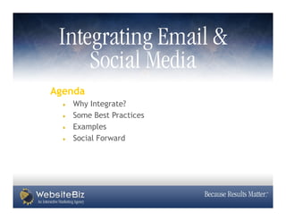 Agenda
   Why Integrate?
   Some Best Practices
   Examples
   Social Forward
 