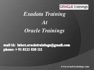 Exadata Training
At
Oracle Trainings
www.oracletrainings.com
 