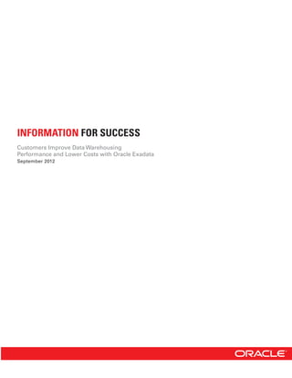 INFORMATION FOR SUCCESS
Customers Improve Data Warehousing
Performance and Lower Costs with Oracle Exadata
September 2012
 