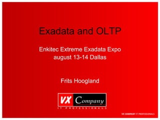Exadata and OLTP
Enkitec Extreme Exadata Expo
     august 13-14 Dallas


       Frits Hoogland
 