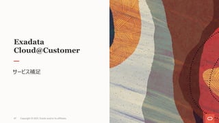 Exadata
Cloud@Customer
サービス補⾜
Copyright © 2021, Oracle and/or its affiliates
47
 