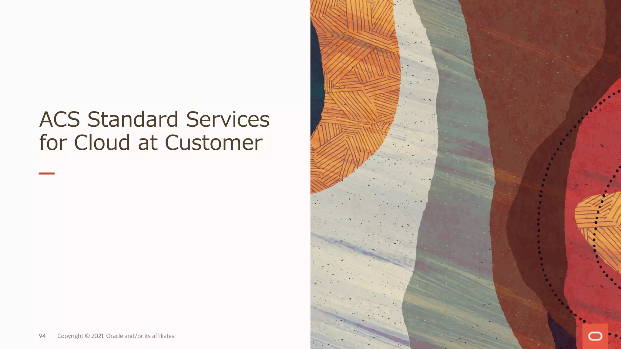 ACS Standard Services
for Cloud at Customer
Copyright © 2021, Oracle and/or its affiliates
94
 