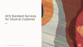 ACS Standard Services
for Cloud at Customer
Copyright © 2021, Oracle and/or its affiliates
94
 