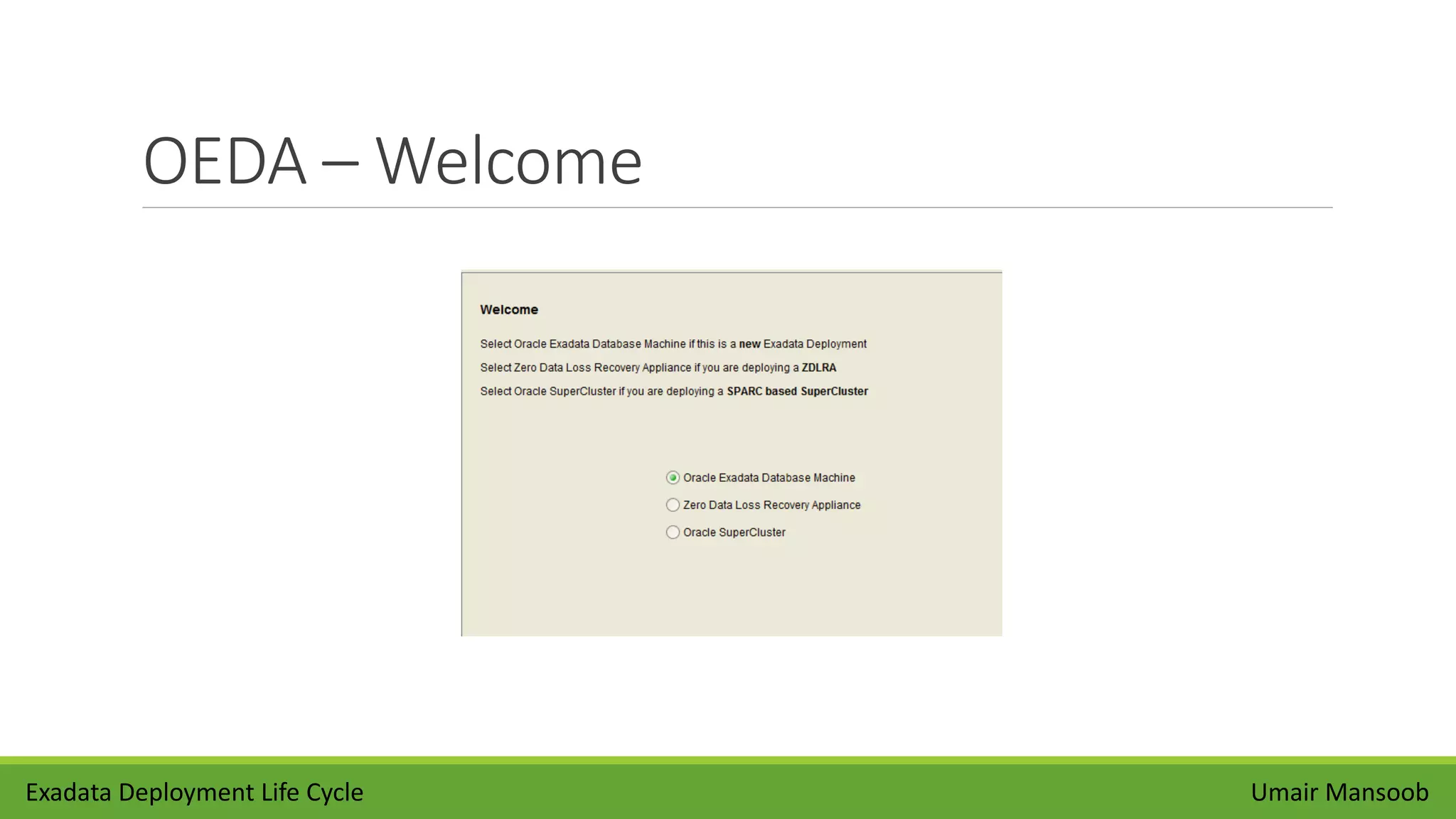 OEDA – Welcome
Umair MansoobExadata Deployment Life Cycle
 