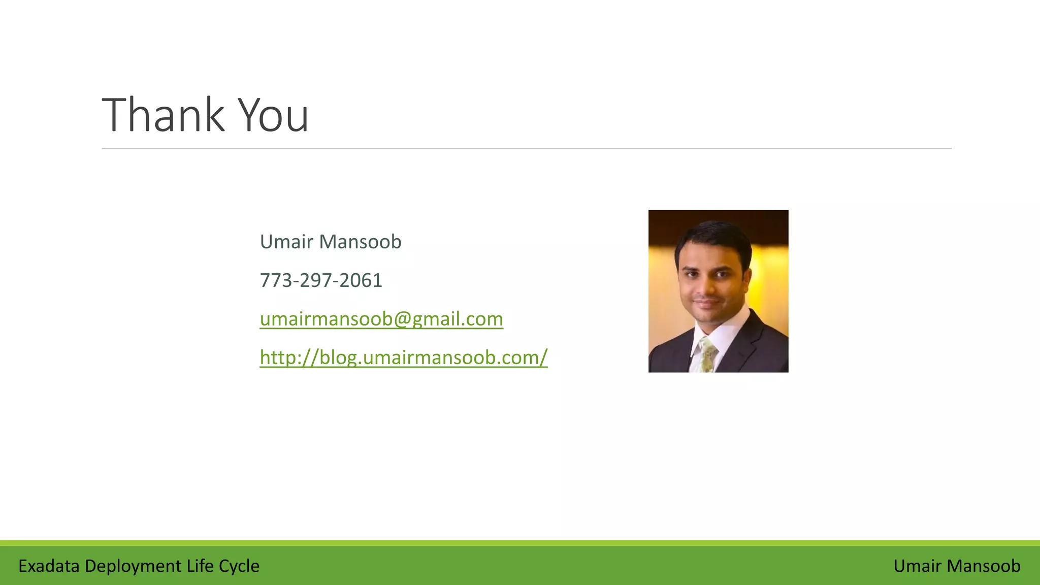 Thank You
Umair Mansoob
Umair Mansoob
773-297-2061
umairmansoob@gmail.com
http://blog.umairmansoob.com/
Exadata Deployment Life Cycle
 