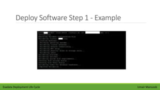 Deploy Software Step 1 - Example
Umair MansoobExadata Deployment Life Cycle
 