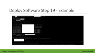 Deploy Software Step 19 - Example
Umair MansoobExadata Deployment Life Cycle
 