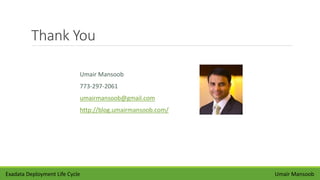 Thank You
Umair Mansoob
Umair Mansoob
773-297-2061
umairmansoob@gmail.com
http://blog.umairmansoob.com/
Exadata Deployment Life Cycle
 