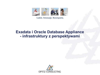 © OPITZ CONSULTING 2014 Strona 1Exadata i Oracle Database Appliance - infrastruktury z perspektywami.
Exadata i Oracle Database Appliance
- infrastruktury z perspektywami
 