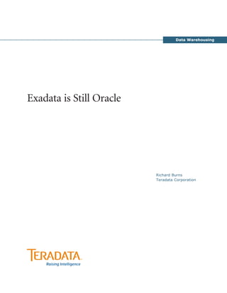 Data Warehousing




Exadata is Still Oracle




                          Richard Burns
                          Teradata Corporation
 