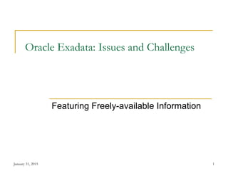January 31, 2015 1
Oracle Exadata: Issues and Challenges
Featuring Freely-available Information
 