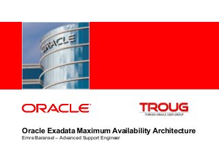 <Insert Picture Here>

Oracle Exadata Maximum Availability Architecture
Emre Baransel – Advanced Support Engineer

 