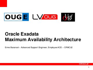 1
Oracle Exadata
Maximum Availability Architecture
Emre Baransel – Advanced Support Engineer, Employee ACE – ORACLE
 