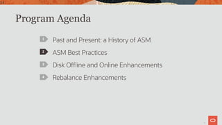 14
Program Agenda
Past and Present: a History of ASM
ASM Best Practices
Disk Offline and Online Enhancements
Rebalance Enhancements
1
2
3
4
14
 