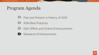 35
Program Agenda
Past and Present: a History of ASM
ASM Best Practices
Disk Offline and Online Enhancements
Rebalance Enhancements
1
2
3
4
35
 
