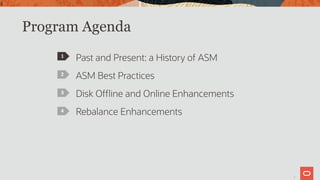 4
Program Agenda
Past and Present: a History of ASM
ASM Best Practices
Disk Offline and Online Enhancements
Rebalance Enhancements
1
2
3
4
4
 