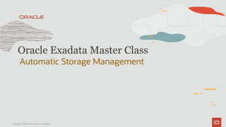 Automatic Storage Management
Oracle Exadata Master Class
Copyright © 2019 Oracle and/or its affiliates.
 