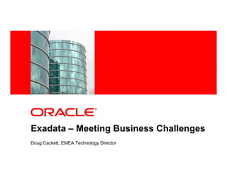 <Insert Picture Here>




Exadata – Meeting Business Challenges
Doug Cackett, EMEA Technology Director
 